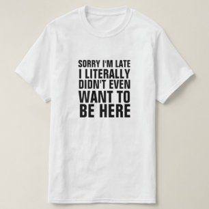 T-SHIRT DÉSOLÉ D'ÊTRE EN RETARD, JE NE VOULAIS PAS ÊTRE IC
