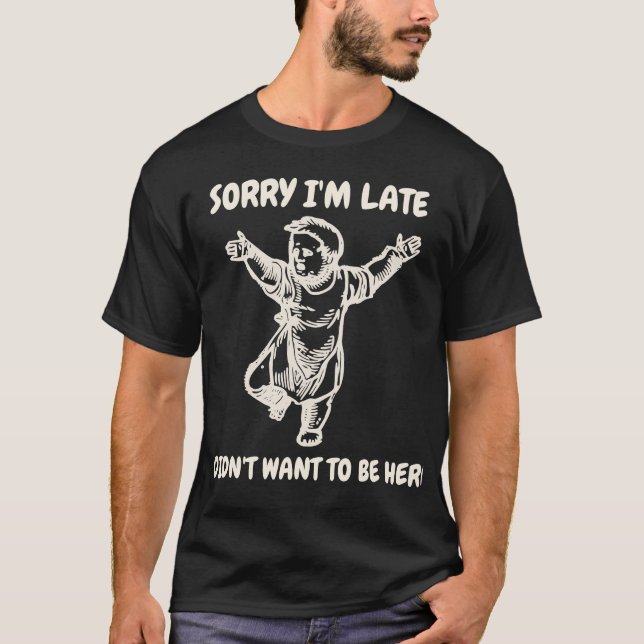 T-shirt Désolé d'être en retard, je ne voulais pas être ic (Devant)