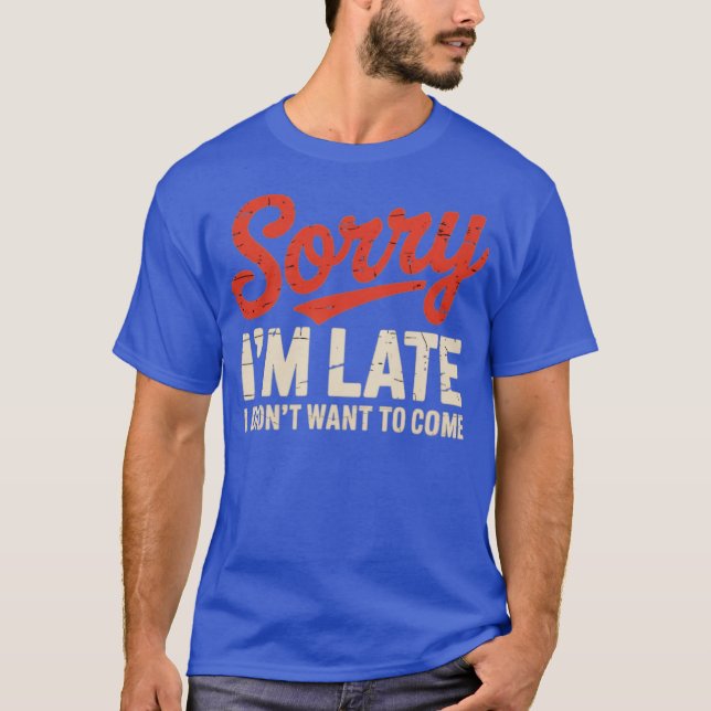 T-shirt Désolé d'être en retard Je ne voulais pas venir (Devant)