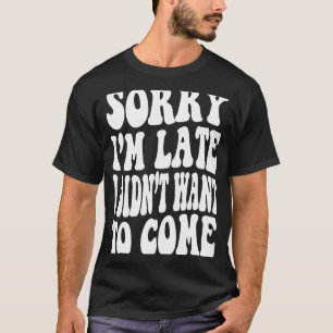 T-shirt Désolé d'être en retard je ne voulais pas venir Ci