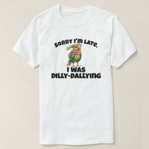 T-shirt Désolé d'être en retard, j'étais Dilly Dallying