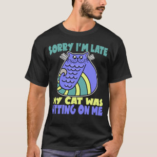 T-shirt Désolé d'être en retard Mon chat était assis sur m