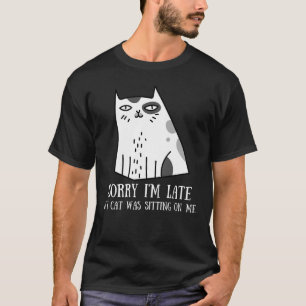 T-shirt Désolé d'être en retard Mon chat était assis sur m