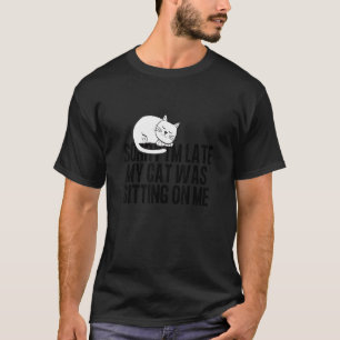 T-shirt Désolé d'être en retard Mon chat était assis sur m