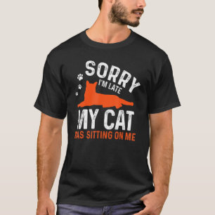 T-shirt Désolé d'être en retard Mon chat était assis sur m