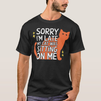 T-shirt Désolé d'être en retard Mon chat était assis sur m