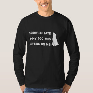 T-shirt Désolé d'être en retard mon chien était assis sur