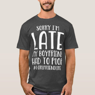 T-shirt Désolé d'être en retard Mon copain a dû mettre une