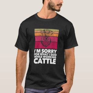T-shirt Désolé For What I Said When We Were Working Cattle