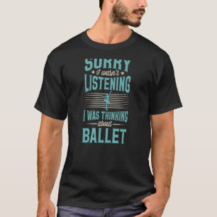 T-shirt Désolé I Wasn't Listening I Quoi Thinking About Ba