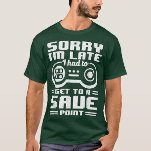 T-shirt Désolé I'm Late I Had To Get A Save Point Video Ga