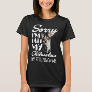 T-shirt Désolé, Je Me Suis Assis En Retard Mon Chihuahua