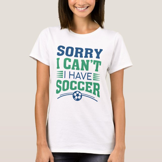 T-shirt Désolé, je ne peux pas avoir de soccer (Devant)