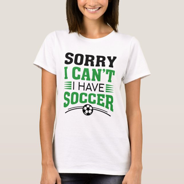 T-shirt Désolé, je ne peux pas avoir de soccer (Devant)