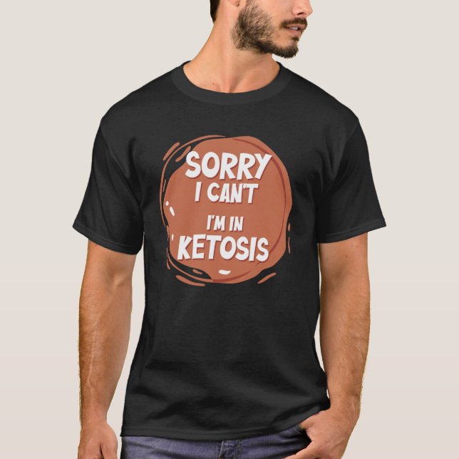 T-shirt Désolé, je ne peux pas être dans Ketosis Ketogéniq (Devant)