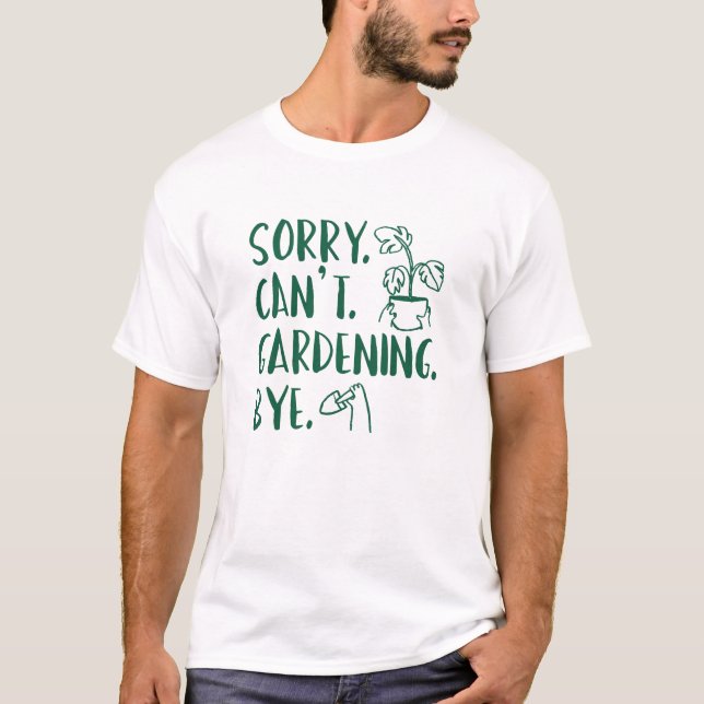 T-shirt Désolé . Je ne peux pas. Jardinage. Au revoir. (Devant)
