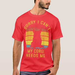 T-shirt Désolé je ne peux pas mon Corgi a besoin de moi Re