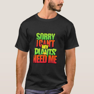 T-shirt Désolé je peux mes plantes ont besoin de moi pour 