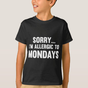 T-shirt Désolé... Je suis allergique aux lundis