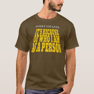 T-shirt Désolé Je suis en retard C'est à cause de qui je s