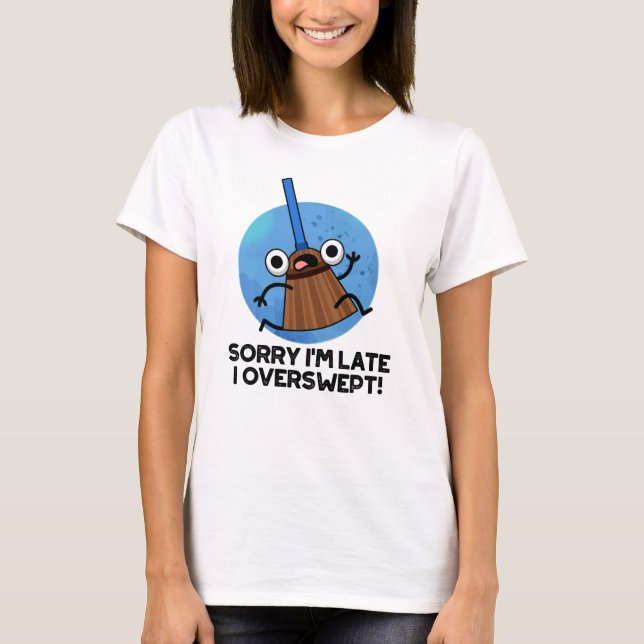 T-shirt Désolé, je suis en retard J'ai trop balayé Funny B (Devant)