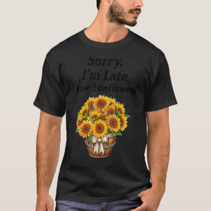 T-shirt Désolé, je suis en retard J'ai vu Sunflowers Sunfl