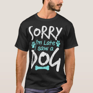 T-shirt Désolé, je suis en retard J'ai vu un chien amusant