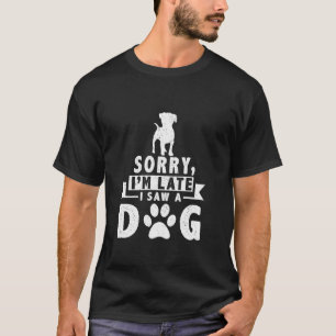 T-shirt Désolé, je suis en retard J'ai vu un chien mignon 