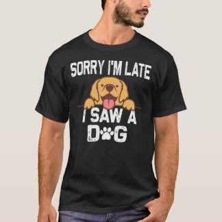 T-shirt Désolé Je suis en retard J'ai vu un chien mignon A