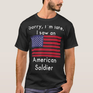 T-shirt Désolé, je suis en retard. J'Ai Vu Un Soldat Améri