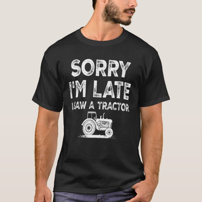 T-shirt Désolé, je suis en retard J'ai vu un tracteur, un  (Devant)