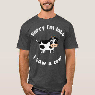 T-shirt Désolé je suis en retard j'ai vu une vache Funny C