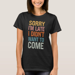 T-shirt Désolé je suis en retard Je ne voulais pas venir -