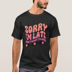 T-shirt Désolé, je suis en retard Je ne voulais pas venir 