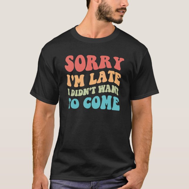 T-shirt Désolé, je suis en retard Je ne voulais pas venir  (Devant)