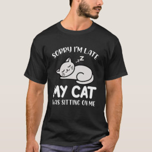 T-shirt Désolé Je suis en retard Mon chat était assis sur