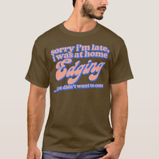 T-shirt Désolé, J'Étais En Retard À La Maison Edging 1