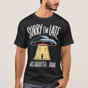 T-shirt Désolé j'suis en retard j'ai été enlevé Funny Ufo