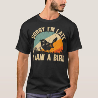 T-shirt Désolé, j'suis en retard J'ai vu un oiseau Oiseau 