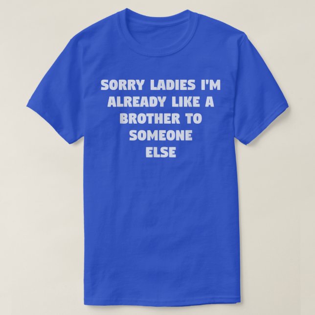 T-shirt Désolé Mesdames I'm Already Like A Brother To Some (Design devant)