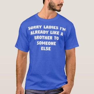 T-shirt Désolé Mesdames I'm Already Like A Brother To Some