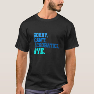 T-shirt Désolé ne peut pas acrobatie Bye Gymnastique Acrob