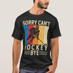 T-shirt Désolé ne peut pas Hockey Bye Funny Hockey Joueur 