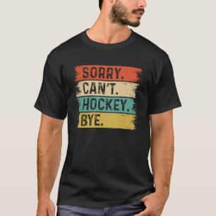 T-shirt Désolé ne peut pas Hockey Bye Ice Hockey Joueur en