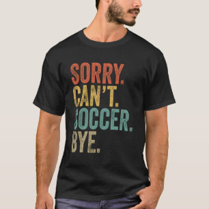 T-shirt Désolé Ne Peux Pas Soccer Bye Mèmes Soccer