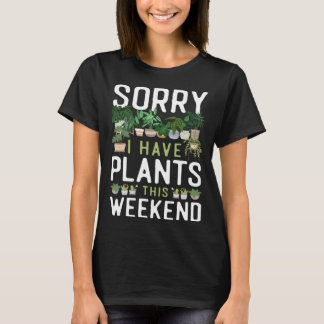 T-shirt Désolé pour le jardinage des plantes. J'ai des pla
