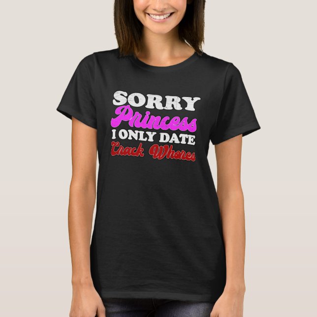 T-shirt DÉSOLÉ Princesse JE NE DATE QU'À Crack Whores (Devant)