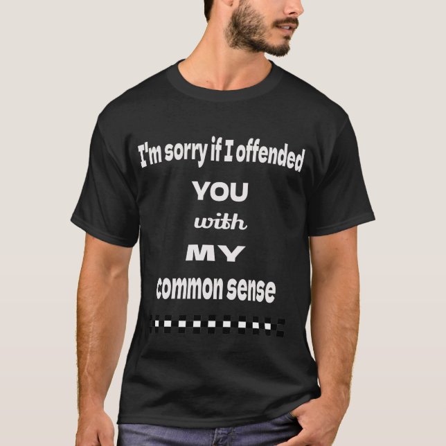 T-shirt Désolé Si Je Vous Ai Offensé Avec Mon Sens Commun (Devant)