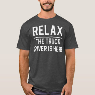 T-shirt Détendez-Vous Le Chauffeur De Camion Est Là