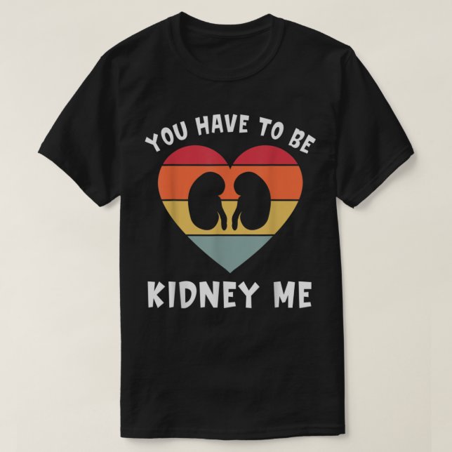 T-shirt Dialysis You've Got To Be Kidney Me Funny Nephrolo (Design devant)